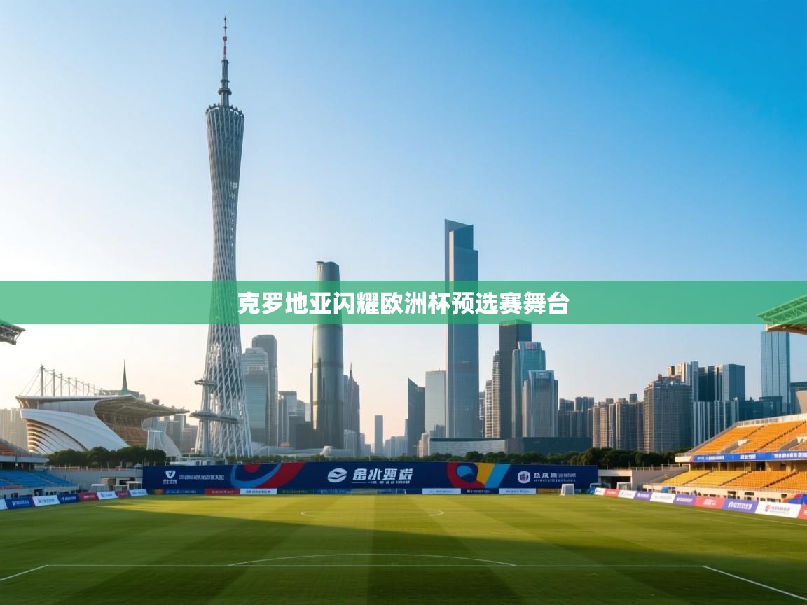 克罗地亚闪耀欧洲杯预选赛舞台